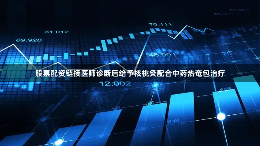 股票配资链接　　医师诊断后给予核桃灸配合中药热奄包治疗