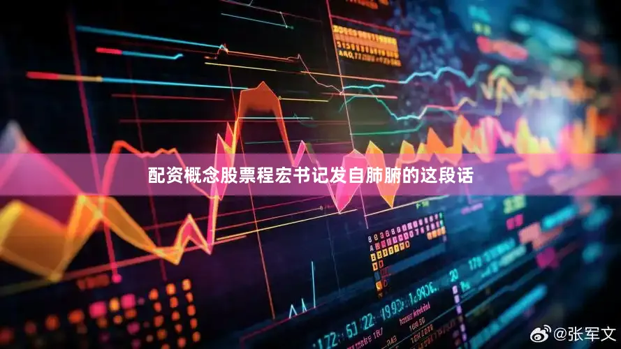 配资概念股票程宏书记发自肺腑的这段话